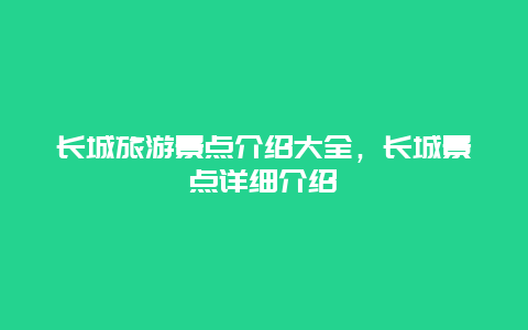 长城旅游景点介绍大全，长城景点详细介绍