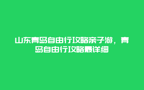 山东青岛自由行攻略亲子游，青岛自由行攻略最详细