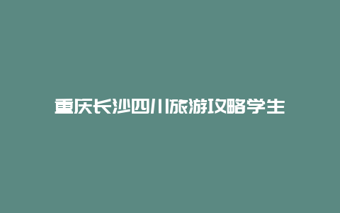 重庆长沙四川旅游攻略学生