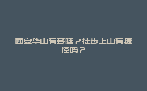 西安华山有多陡？徒步上山有捷径吗？