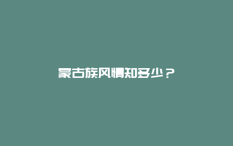 蒙古族风情知多少？