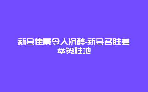 新县佳景令人沉醉-新县名胜荟萃览胜地