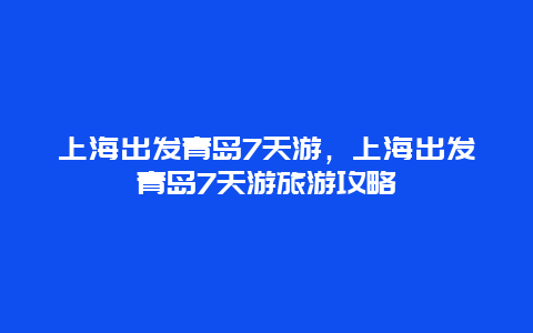 上海出发青岛7天游，上海出发青岛7天游旅游攻略