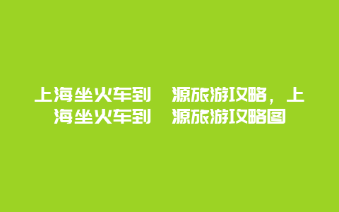 上海坐火车到婺源旅游攻略，上海坐火车到婺源旅游攻略图