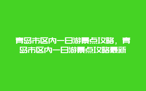 青岛市区内一日游景点攻略，青岛市区内一日游景点攻略最新