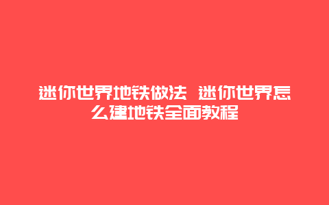 迷你世界地铁做法 迷你世界怎么建地铁全面教程