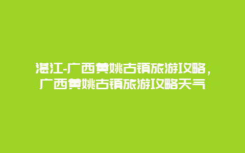 湛江-广西黄姚古镇旅游攻略，广西黄姚古镇旅游攻略天气