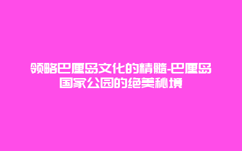 领略巴厘岛文化的精髓-巴厘岛国家公园的绝美秘境