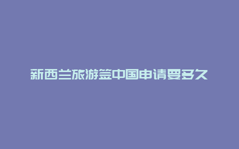 新西兰旅游签中国申请要多久