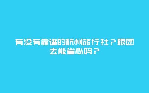 有没有靠谱的杭州旅行社？跟团去能省心吗？