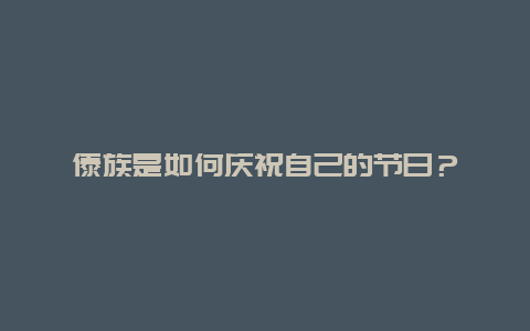 傣族是如何庆祝自己的节日？