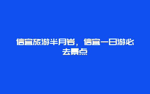 信宜旅游半月岩，信宜一日游必去景点