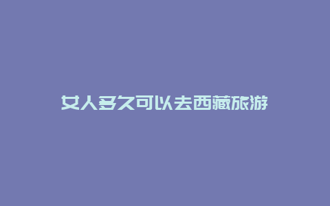 女人多久可以去西藏旅游