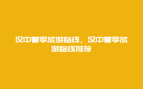 汉中春季旅游路线，汉中春季旅游路线推荐