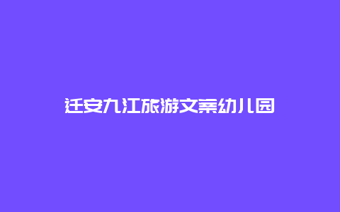 迁安九江旅游文案幼儿园