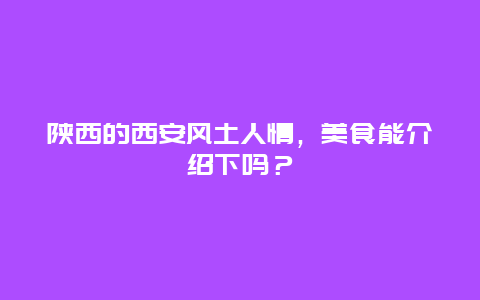 陕西的西安风土人情，美食能介绍下吗？