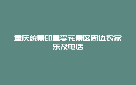 重庆统景印盒李花景区周边农家乐及电话