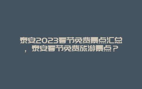 泰安2024年春节免费景点汇总，泰安春节免费旅游景点？