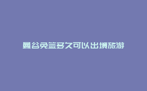 曼谷免签多久可以出境旅游