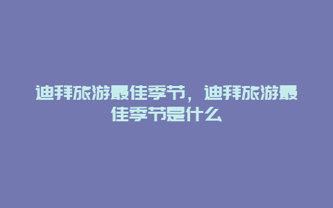 迪拜旅游最佳季节，迪拜旅游最佳季节是什么