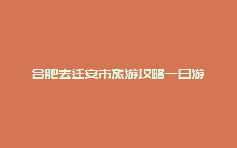 合肥去迁安市旅游攻略一日游