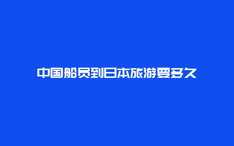 中国船员到日本旅游要多久