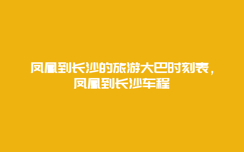 凤凰到长沙的旅游大巴时刻表，凤凰到长沙车程