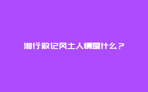 湘行散记风土人情是什么？