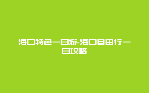 海口特色一日游-海口自由行一日攻略