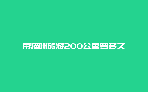 带猫咪旅游200公里要多久