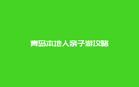 青岛本地人亲子游攻略