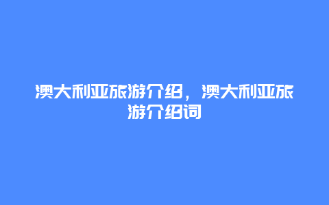 澳大利亚旅游介绍，澳大利亚旅游介绍词