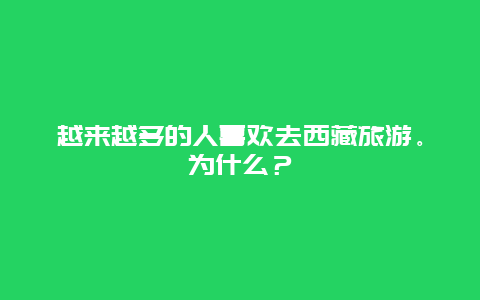 越来越多的人喜欢去西藏旅游。为什么？