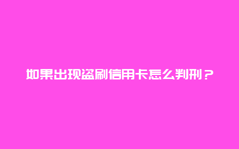 如果出现盗刷信用卡怎么判刑？