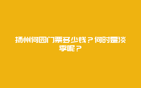 扬州何园门票多少钱？何时是淡季呢？