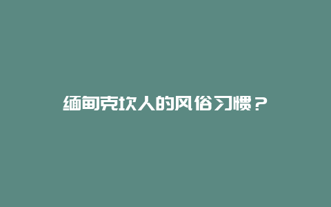 缅甸克坎人的风俗习惯？