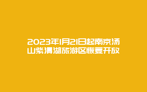 2024年1月21日起南京汤山紫清湖旅游区恢复开放