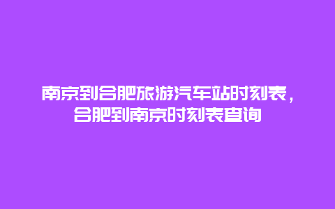 南京到合肥旅游汽车站时刻表，合肥到南京时刻表查询