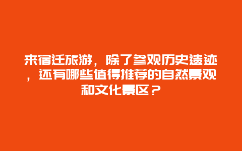 来宿迁旅游，除了参观历史遗迹，还有哪些值得推荐的自然景观和文化景区？