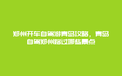 郑州开车自驾游青岛攻略，青岛自驾郑州路过哪些景点