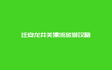 迁安龙井关漂流旅游攻略