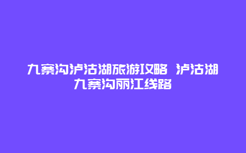 九寨沟泸沽湖旅游攻略 泸沽湖九寨沟丽江线路