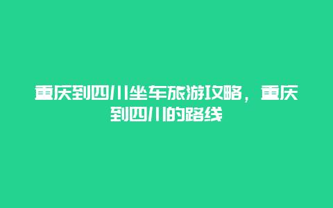 重庆到四川坐车旅游攻略，重庆到四川的路线