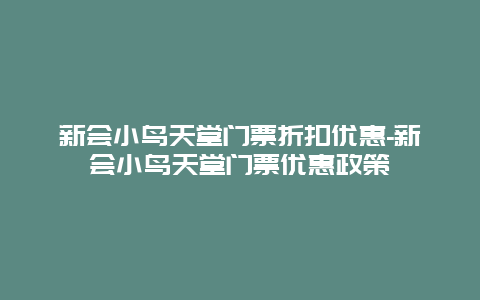 新会小鸟天堂门票折扣优惠-新会小鸟天堂门票优惠政策