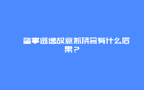 ﻿肇事逃逸故意抓挠会有什么后果？