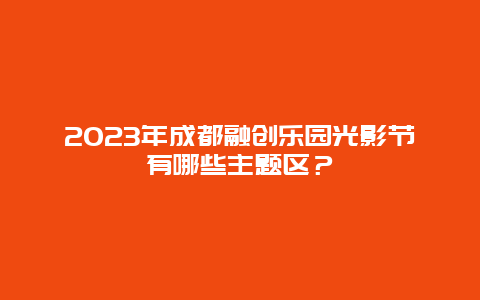 2024年成都融创乐园光影节有哪些主题区？