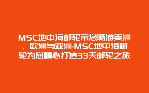 MSC地中海邮轮带您畅游美洲、欧洲与亚洲-MSC地中海邮轮为您精心打造33天邮轮之旅