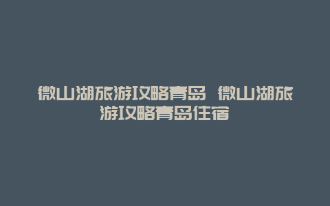 微山湖旅游攻略青岛 微山湖旅游攻略青岛住宿