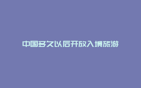 中国多久以后开放入境旅游