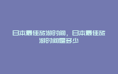 日本最佳旅游时间，日本最佳旅游时间是多少